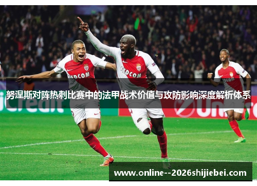 努涅斯对阵热刺比赛中的法甲战术价值与攻防影响深度解析体系