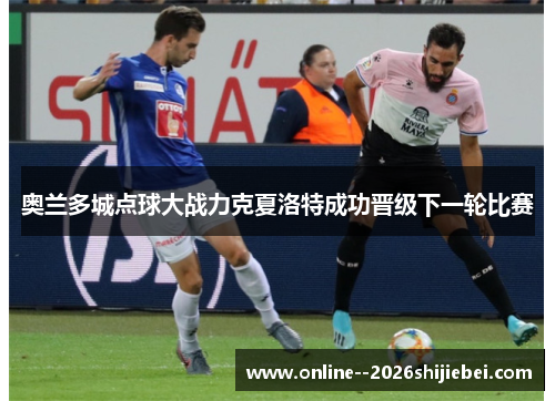 奥兰多城点球大战力克夏洛特成功晋级下一轮比赛 奥兰多城点球大战力克夏洛特成功晋级下一轮比赛