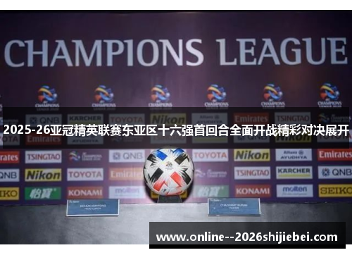 2025-26亚冠精英联赛东亚区十六强首回合全面开战精彩对决展开